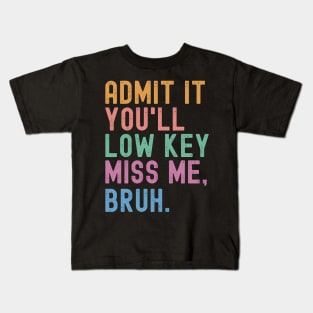 Admit It You'll Low Key Miss Me Bruh Funny Bruh Teacher Kids T-Shirt